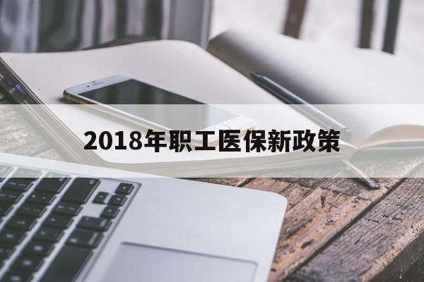 松原2018年职工医保新政策(2018年职工医保新政策是什么)